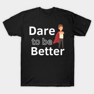 Dare to be Better T-Shirt